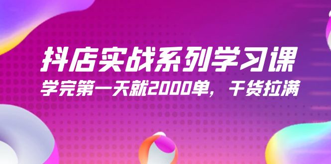 （9815期）抖店实战系列学习课，学完第一天就2000单，干货拉满（245节课）-创奇社