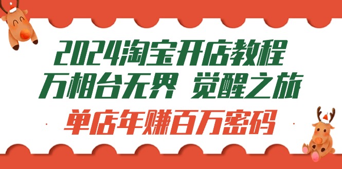（9799期）2024淘宝开店教程-万相台无界 觉醒-之旅：单店年赚百万密码（99节视频课）-创奇社
