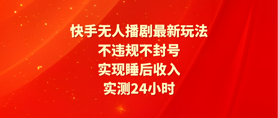 （9769期）快手无人播剧最新玩法，实测24小时不违规不封号，实现睡后收入-1