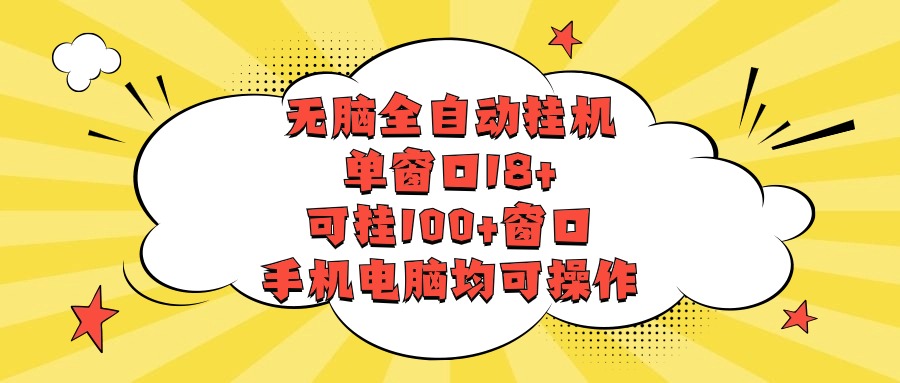 无脑全自动挂机，单窗口18+，可挂100+窗口，手机电脑均可操作-创奇社 - AI前沿·副业变现·资源教程！
