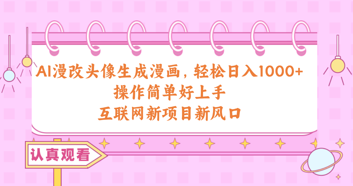 （10387期）AI漫改头像生成漫画，轻松日入1000+，操作简单好上手，互联网新项目新风口-创奇社