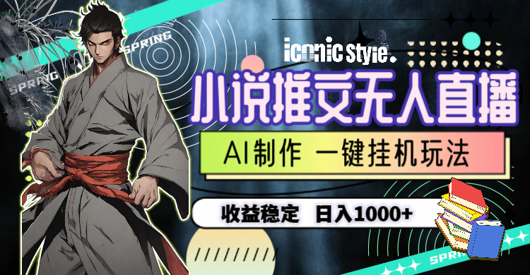 （10326期）小说推文无人直播一键挂机最新玩法，AI制作，收益稳定，日入1000+-创奇社