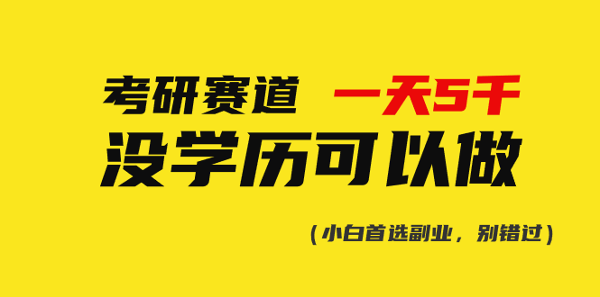 （10758期）考研赛道一天5000+，没有学历可以做！-1