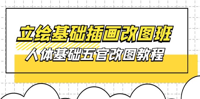 （10690期）立绘基础-插画改图班【第1期】：人体基础五官改图教程- 37节视频+课件-创奇社