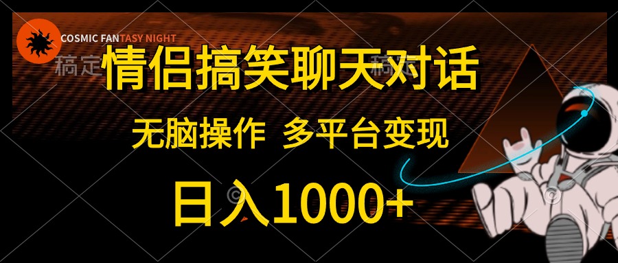 （10654期）情侣搞笑聊天对话，日入1000+,无脑操作，多平台变现-创奇社