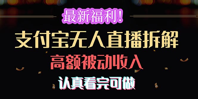 （10619期）最新福利！支付宝无人直播拆解，实现高额被动收入，认真看完可做-创奇社