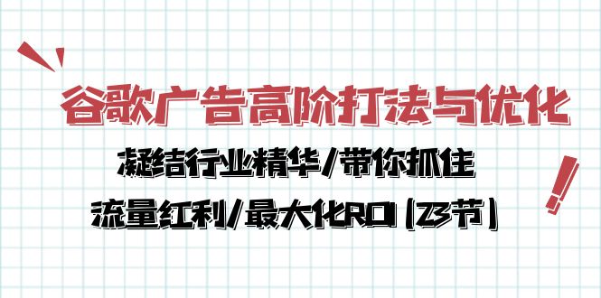 （10287期）谷歌广告高阶打法与优化，凝结行业精华/带你抓住流量红利/最大化ROI(23节)-创奇社 - AI前沿·副业变现·资源教程！