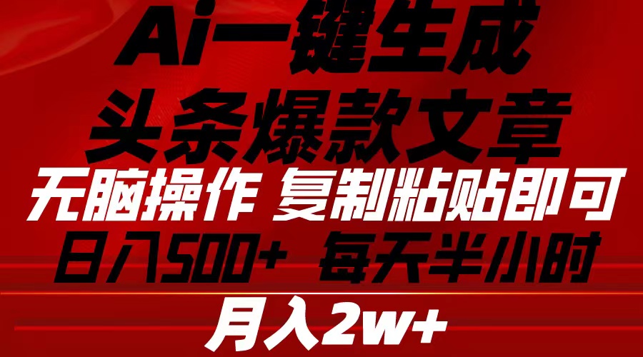 （10550期）Ai一键生成头条爆款文章 复制粘贴即可简单易上手小白首选 日入500+-创奇社