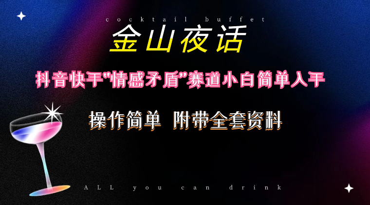 （10547期）抖音快手“情感矛盾”赛道-金山夜话，话题自带流量虚拟变现-附200G资料-创奇社