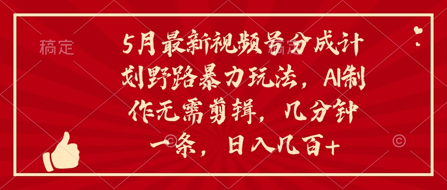 （10488期）5月最新视频号分成计划野路暴力玩法，ai制作，无需剪辑。几分钟一条，…-创奇社