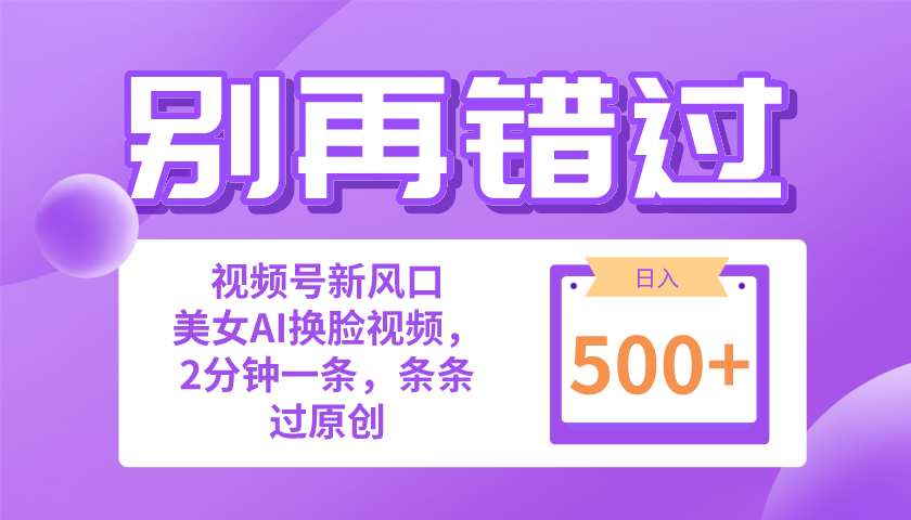 （10473期）别再错过！小白也能做的视频号赛道新风口，美女视频一键创作，日入500+-创奇社