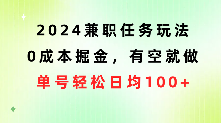 （10457期）2024兼职任务玩法 0成本掘金，有空就做 单号轻松日均100+-创奇社