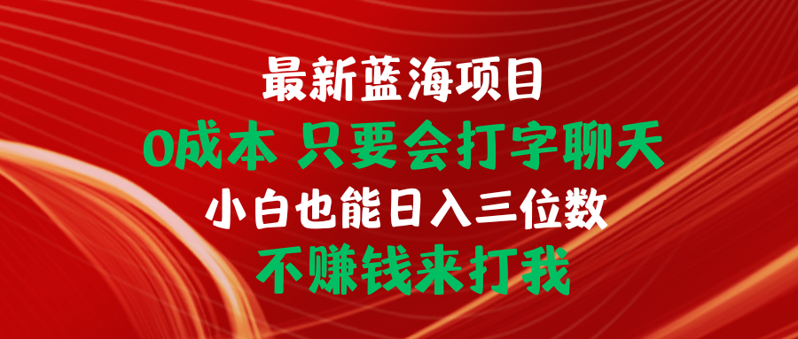 （10424期）最新蓝海项目 0成本 只要会打字聊天 小白也能日入三位数 不赚钱来打我-创奇社
