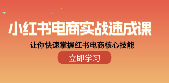 （10384期）小红书电商实战速成课，让你快速掌握红书电商核心技能（28课）-创奇社 - AI前沿·副业变现·资源教程！