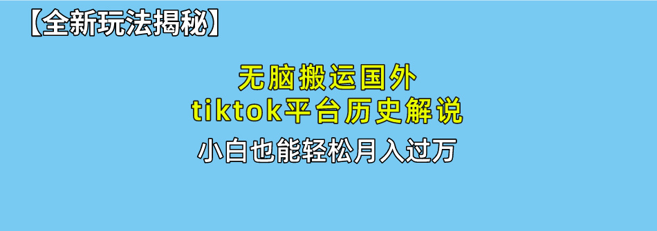 （10326期）无脑搬运国外tiktok历史解说 无需剪辑，简单操作，轻松实现月入过万-创奇社