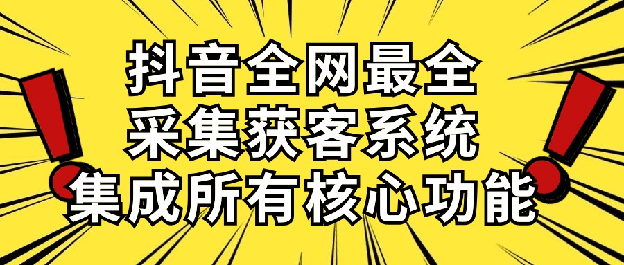 （10298期）抖音全网最全采集获客系统，集成所有核心功能，日引500+-创奇社