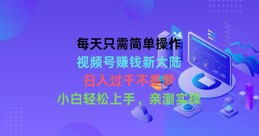 （10290期）每天只需简单操作，视频号赚钱新大陆，日入过千不是梦，小白轻松上手，…-创奇社