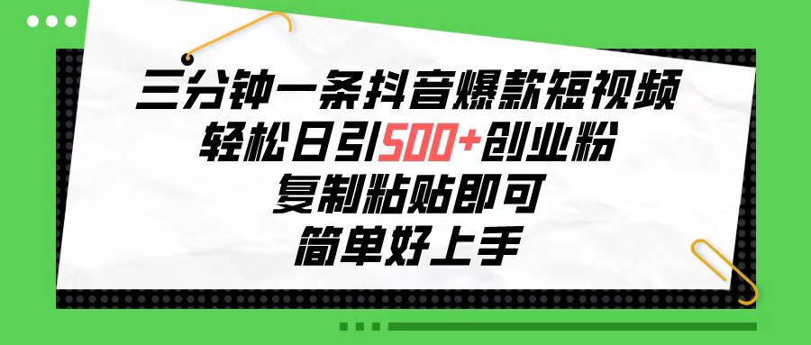 （10291期）三分钟一条抖音爆款短视频，轻松日引500+创业粉，复制粘贴即可，简单好…-创奇社