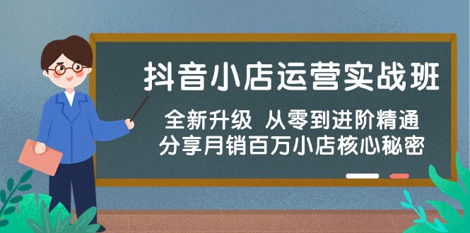 （10263期）抖音小店运营实战班，全新升级 从零到进阶精通 分享月销百万小店核心秘密-创奇社
