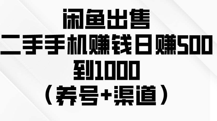 （10269期）闲鱼出售二手手机赚钱，日赚500到1000（养号+渠道）-创奇社