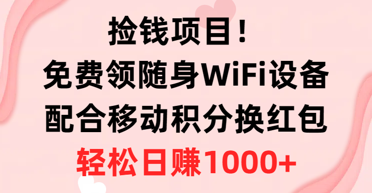 （10551期）捡钱项目！免费领随身WiFi设备+移动积分换红包，有手就行，轻松日赚1000+-创奇社