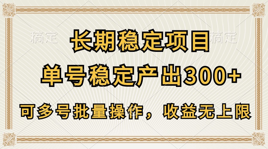 長期穩定項目，單号穩定産出300+，可多号批量操作，收益無上限