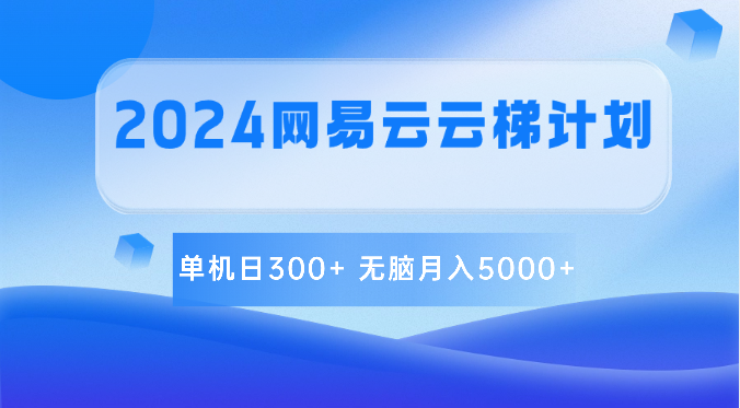 2024网易云云梯计划 单机日300+ 无脑月入5000+-1
