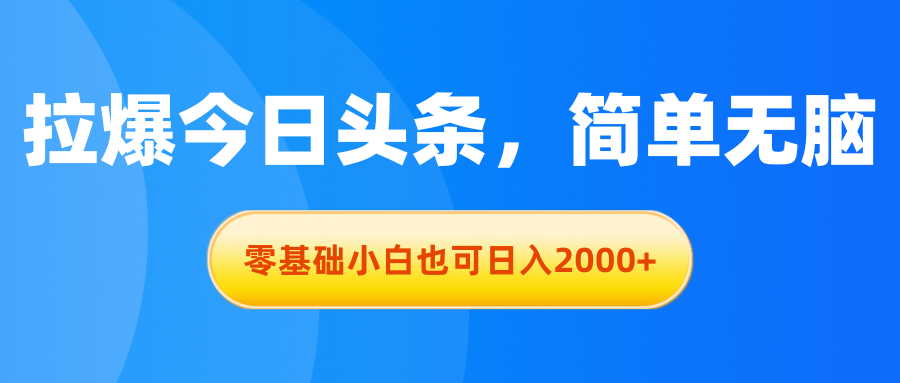 （11077期）拉爆今日头条，简单无脑，零基础小白也可日入2000+-创奇社