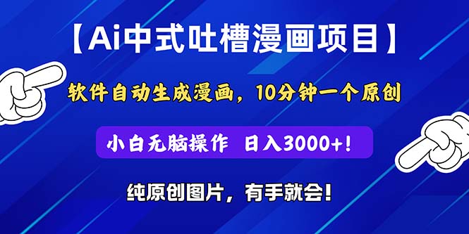 （11195期）Ai中式吐槽漫画项目，软件自动生成漫画，10分钟一个原创，小白日入3000+-创奇社
