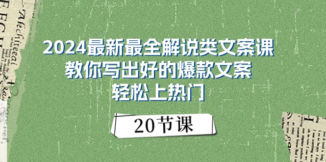 （11044期）2024最新最全解说类文案课：教你写出好的爆款文案，轻松上热门（20节）-1