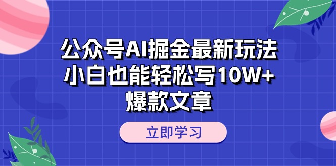 （10878期）公众号AI掘金最新玩法，小白也能轻松写10W+爆款文章-创奇社