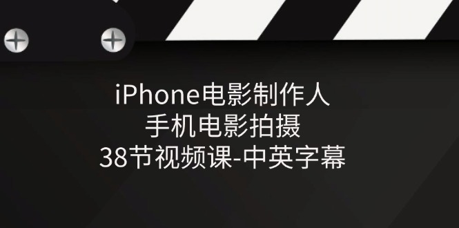 （11321期）iPhone电影制作人-手机电影拍摄-38节视频课-中英字幕-创奇社