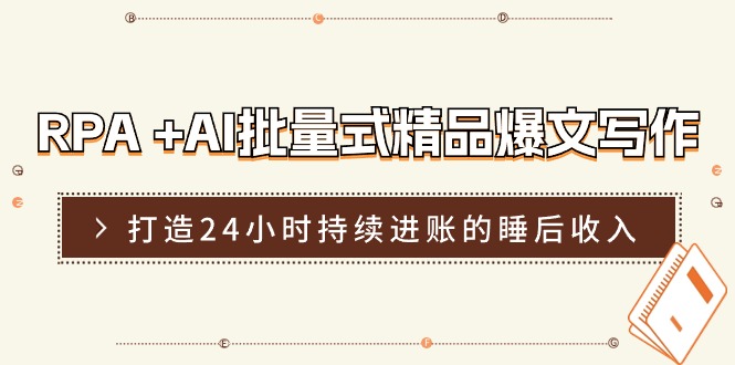 （11327期）RPA +AI批量式 精品爆文写作  日更实操营，打造24小时持续进账的睡后收入-创奇社