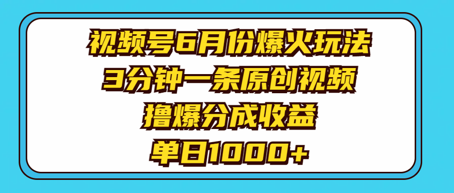 （11298期）视频号6月份爆火玩法，3分钟一条原创视频，撸爆分成收益，单日1000+-创奇社 - AI前沿·副业变现·资源教程！
