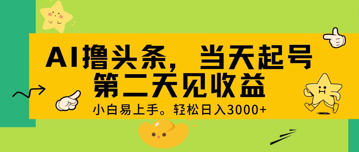 （11314期） AI撸头条，轻松日入3000+，当天起号，第二天见收益。-创奇社
