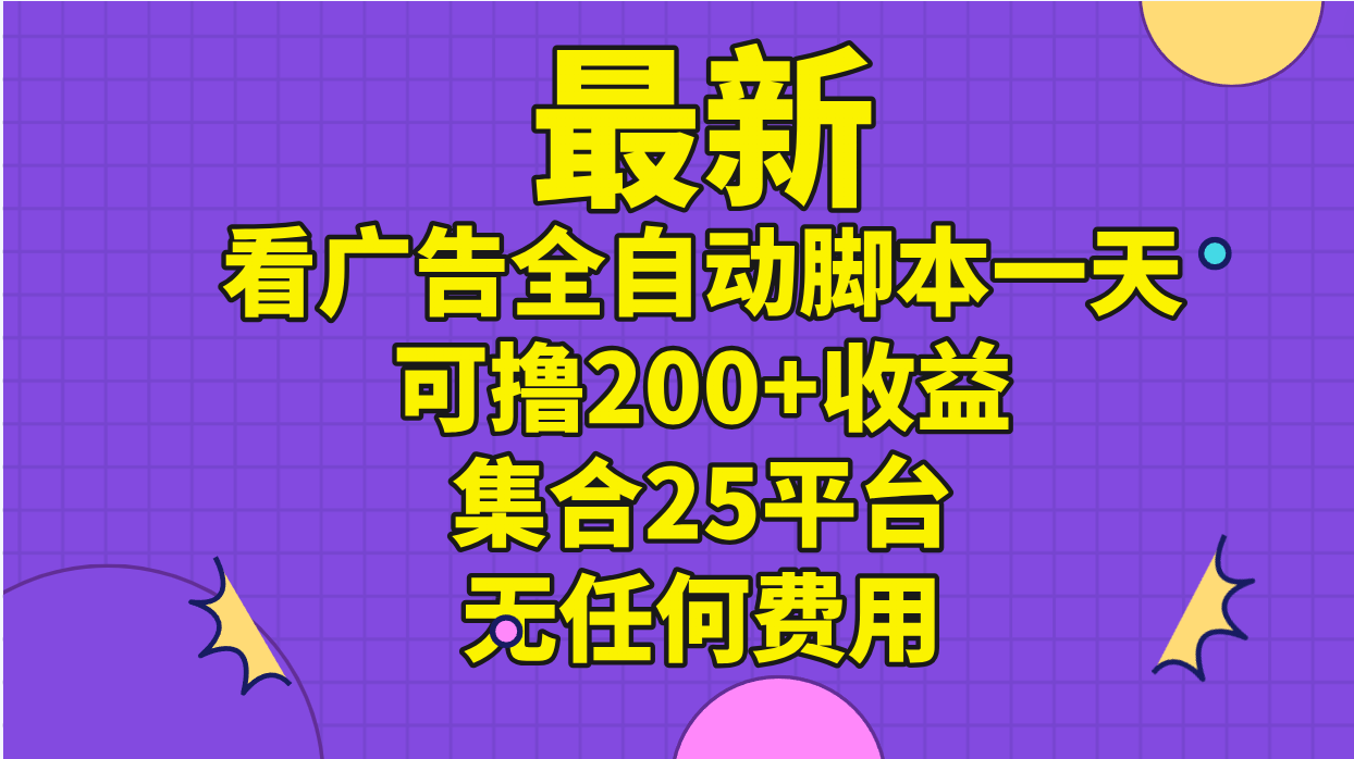 （11301期）最新看广告全自动脚本一天可撸200+收益 。集合25平台 ，无任何费用-创奇社