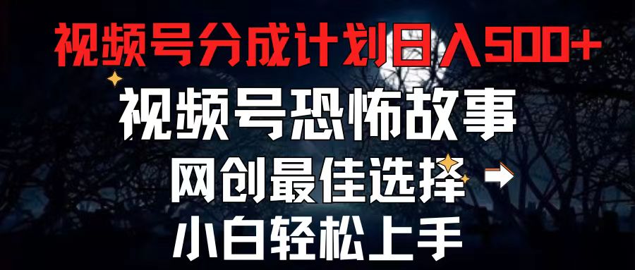 （11308期）2024最新视频号分成计划，每天5分钟轻松月入500+，恐怖故事赛道,-创奇社