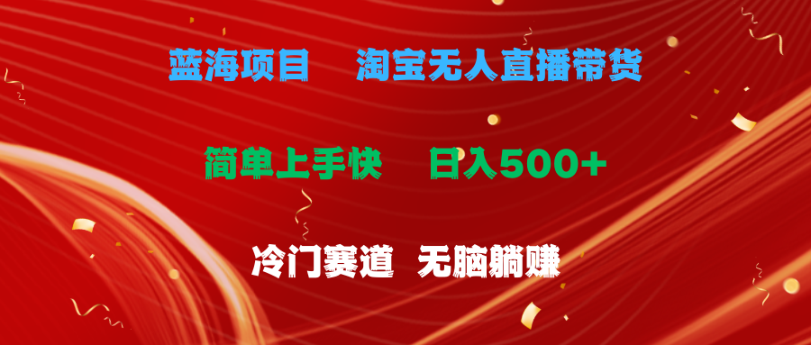 （11297期）蓝海项目  淘宝无人直播冷门赛道  日赚500+无脑躺赚  小白有手就行-创奇社