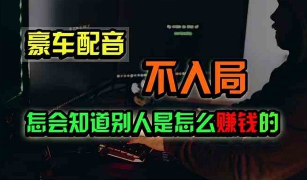 （11291期）豪车配音，一个惊掉下巴，闷声发财的小生意，日赚500+-创奇社