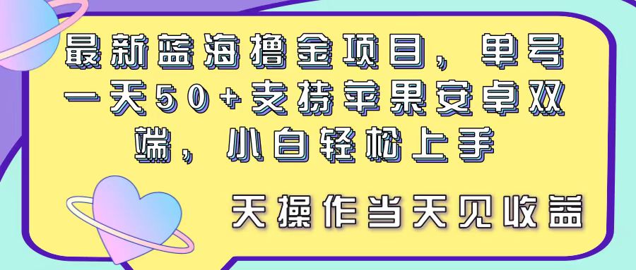 （11287期）最新蓝海撸金项目，单号一天50+， 支持苹果安卓双端，小白轻松上手 当…-创奇社