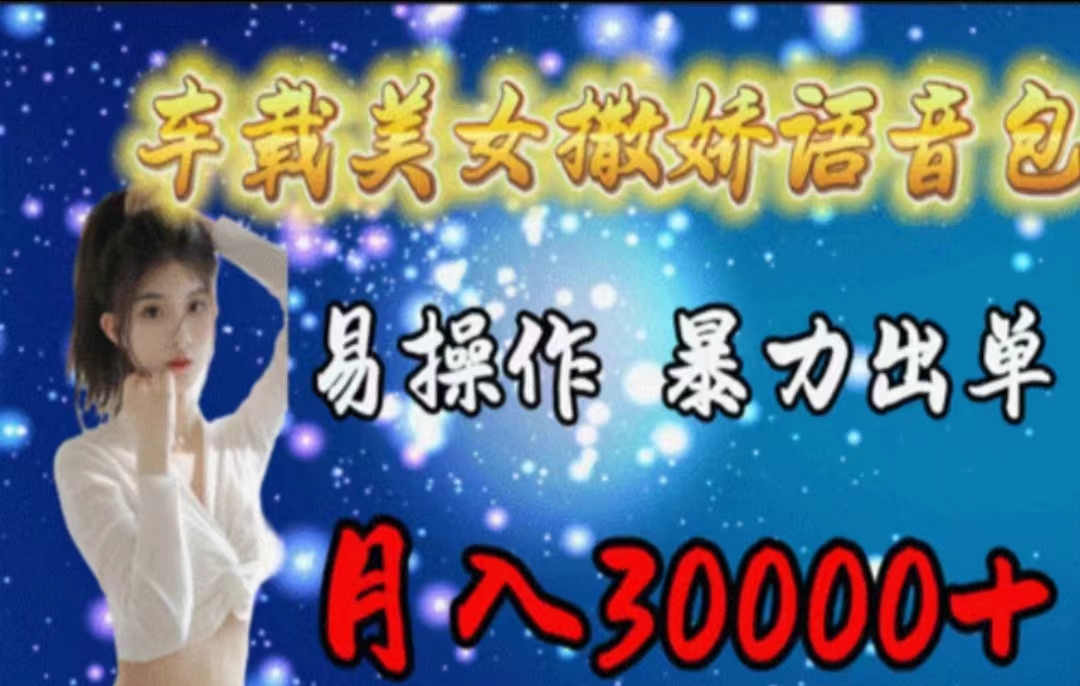 （11249期）车载美女撒娇语音包，执行就出单，月入3000＋，小白看完课程就能马上实操-创奇社