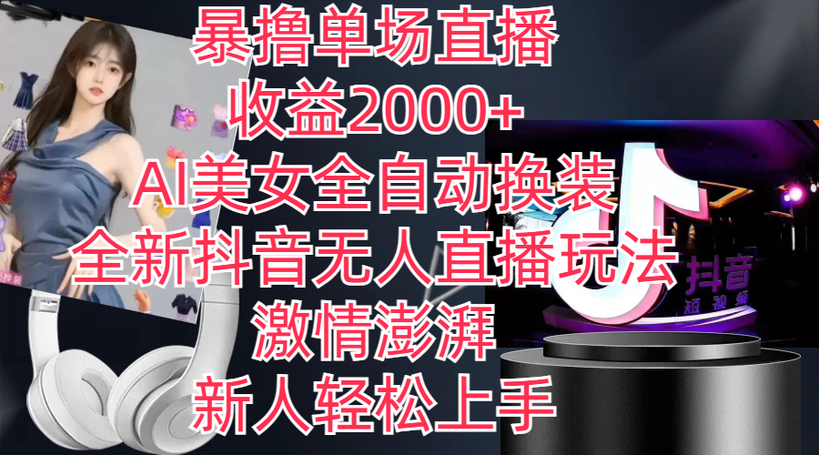 （11199期）全新抖音玩法，无人直播，AI美女全自动换装，激情澎湃，新人轻松上手，…-创奇社