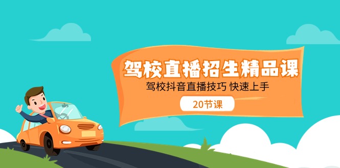 （11163期）驾校直播招生精品课 驾校抖音直播技巧 快速上手（20节课）-创奇社