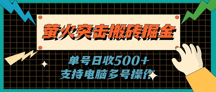 （11170期）萤火突击搬砖掘金，单日500+，支持电脑批量操作-创奇社