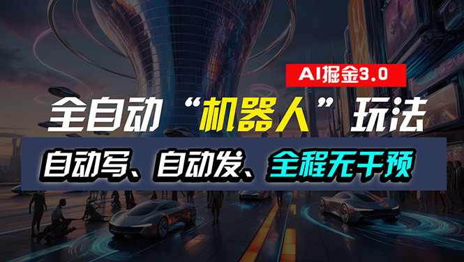 （11121期）全自动掘金“自动化机器人”玩法，自动写作自动发布，全程无干预，完全…-创奇社