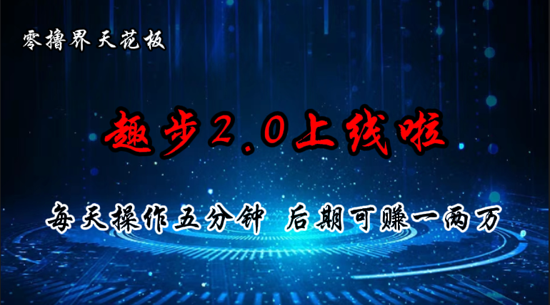 （11161期）零撸界天花板，趣步2.0上线啦，必做项目，零撸一两万，早入场早吃肉-创奇社