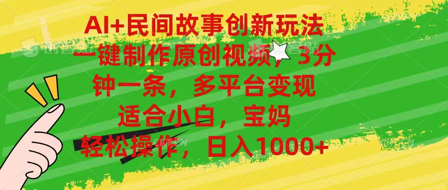 （11140期）AI+民间故事创新玩法,一键制作原创视频，3分钟一条，小白，宝妈，轻松…-创奇社