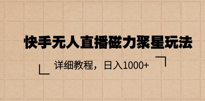 （11116期）快手无人直播磁力聚星玩法，详细教程，日入1000+-创奇社