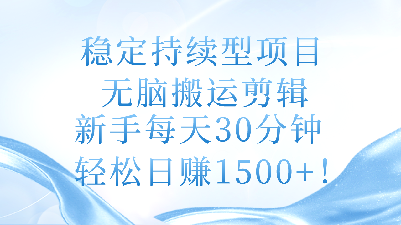 （11094期）稳定持续型项目，无脑搬运剪辑，新手每天30分钟，轻松日赚1500+！-创奇社
