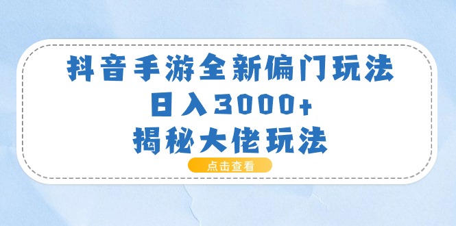 （11075期）抖音手游全新偏门玩法，日入3000+，揭秘大佬玩法-创奇社
